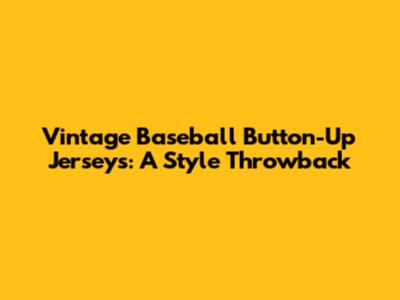 Vintage Baseball Button-Up Jerseys: A Style Throwback