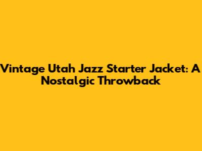 Vintage Utah Jazz Starter Jacket: A Nostalgic Throwback