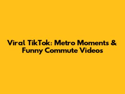 Viral TikTok: Metro Moments & Funny Commute Videos