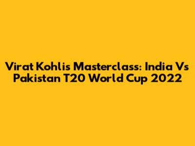 Virat Kohli's Masterclass: India Vs Pakistan T20 World Cup 2022