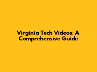 Virginia Tech Videos: A Comprehensive Guide