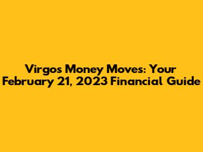 Virgo's Money Moves: Your February 21, 2023 Financial Guide