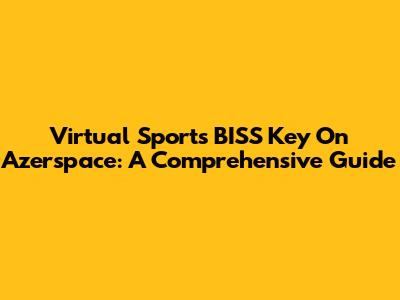 Virtual Sports BISS Key On Azerspace: A Comprehensive Guide