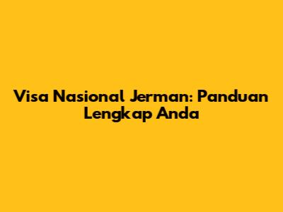 Visa Nasional Jerman: Panduan Lengkap Anda