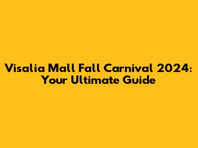 Visalia Mall Fall Carnival 2024: Your Ultimate Guide
