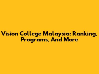 Vision College Malaysia: Ranking, Programs, And More