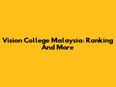 Vision College Malaysia: Ranking And More
