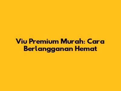 Viu Premium Murah: Cara Berlangganan Hemat