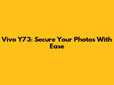 Vivo Y73: Secure Your Photos With Ease