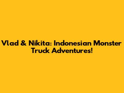 Vlad & Nikita: Indonesian Monster Truck Adventures!