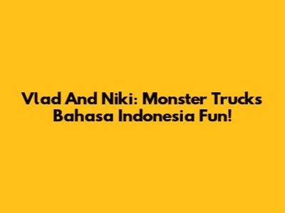 Vlad And Niki: Monster Trucks Bahasa Indonesia Fun!