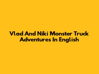 Vlad And Niki Monster Truck Adventures In English