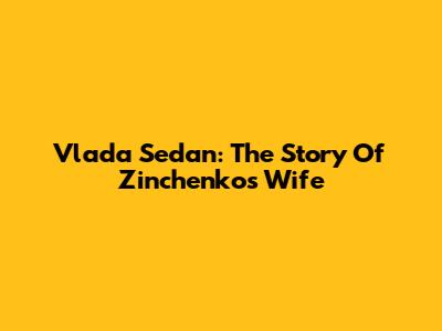 Vlada Sedan: The Story Of Zinchenko's Wife