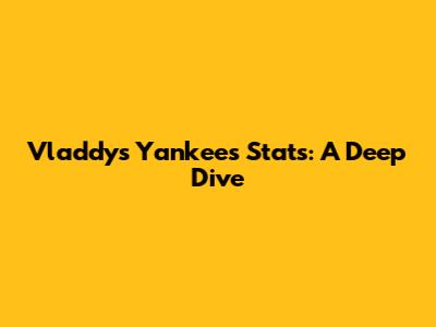 Vladdy's Yankees Stats: A Deep Dive