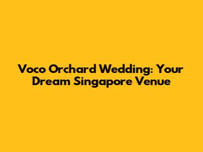 Voco Orchard Wedding: Your Dream Singapore Venue