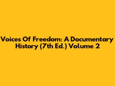Voices Of Freedom: A Documentary History (7th Ed.) Volume 2