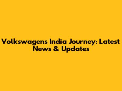 Volkswagen's India Journey: Latest News & Updates