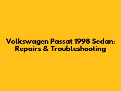 Volkswagen Passat 1998 Sedan: Repairs & Troubleshooting