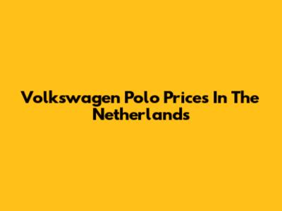 Volkswagen Polo Prices In The Netherlands