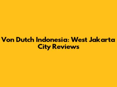 Von Dutch Indonesia: West Jakarta City Reviews