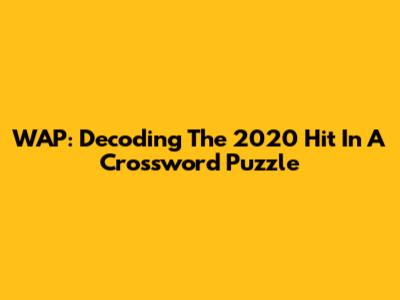 WAP: Decoding The 2020 Hit In A Crossword Puzzle