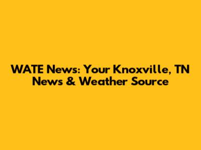 WATE News: Your Knoxville, TN News & Weather Source