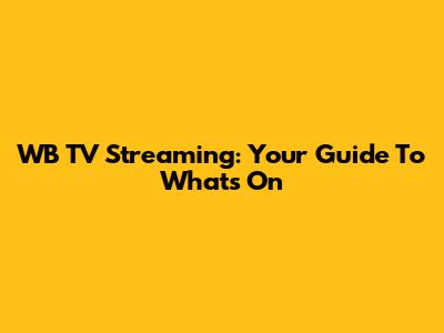WB TV Streaming: Your Guide To What's On