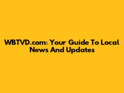 WBTVD.com: Your Guide To Local News And Updates