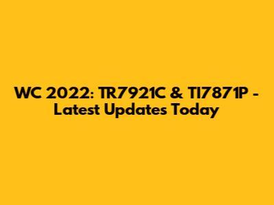 WC 2022: TR7921C & TI7871P - Latest Updates Today