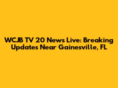 WCJB TV 20 News Live: Breaking Updates Near Gainesville, FL
