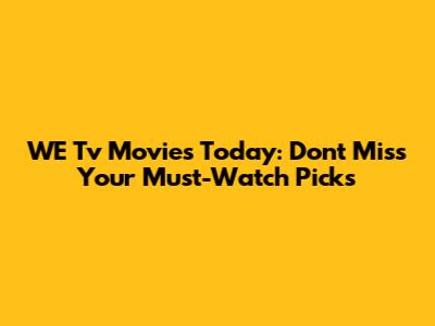 WE Tv Movies Today: Don't Miss Your Must-Watch Picks