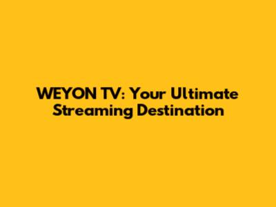 WEYON TV: Your Ultimate Streaming Destination