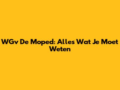 WGv De Moped: Alles Wat Je Moet Weten