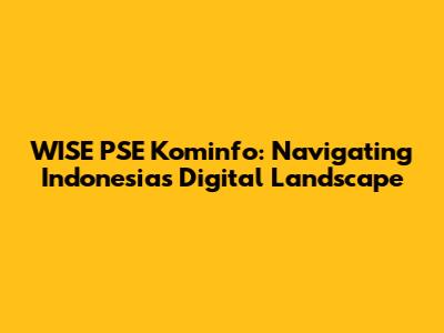 WISE PSE Kominfo: Navigating Indonesia's Digital Landscape