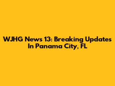 WJHG News 13: Breaking Updates In Panama City, FL