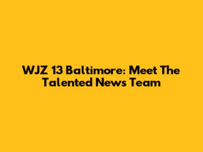 WJZ 13 Baltimore: Meet The Talented News Team