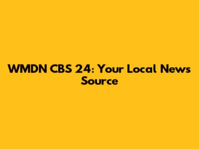 WMDN CBS 24: Your Local News Source