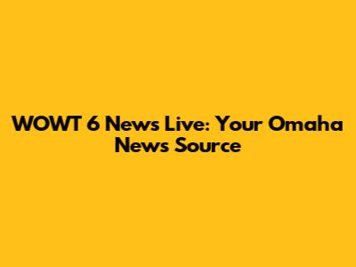WOWT 6 News Live: Your Omaha News Source