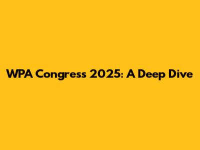 WPA Congress 2025: A Deep Dive