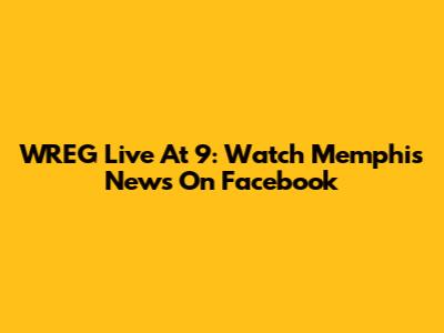 WREG Live At 9: Watch Memphis News On Facebook