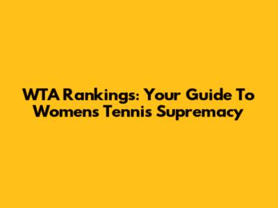 WTA Rankings: Your Guide To Women's Tennis Supremacy