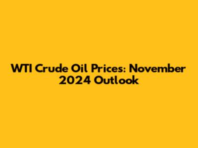 WTI Crude Oil Prices: November 2024 Outlook