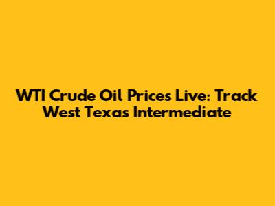 WTI Crude Oil Prices Live: Track West Texas Intermediate