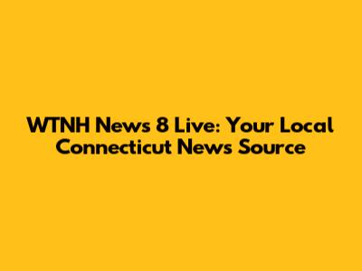 WTNH News 8 Live: Your Local Connecticut News Source