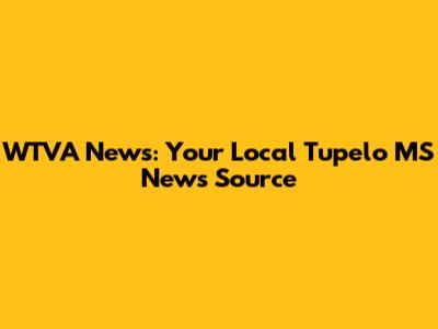 WTVA News: Your Local Tupelo MS News Source