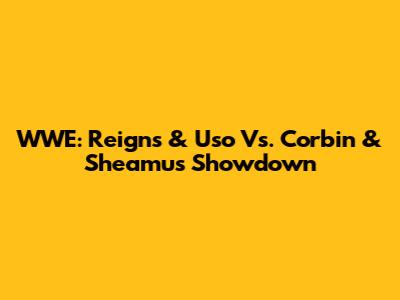 WWE: Reigns & Uso Vs. Corbin & Sheamus Showdown