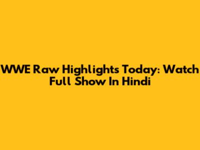 WWE Raw Highlights Today: Watch Full Show In Hindi