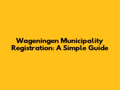 Wageningen Municipality Registration: A Simple Guide