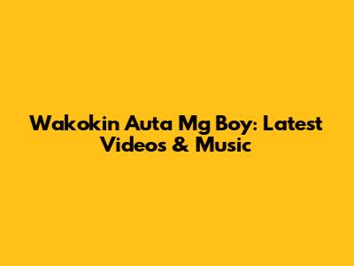 Wakokin Auta Mg Boy: Latest Videos & Music