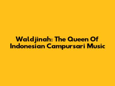 Waldjinah: The Queen Of Indonesian Campursari Music